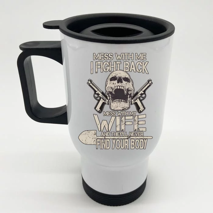 Mess With My Wife And They'll Never Find Your Body Front & Back Stainless Steel Travel Mug