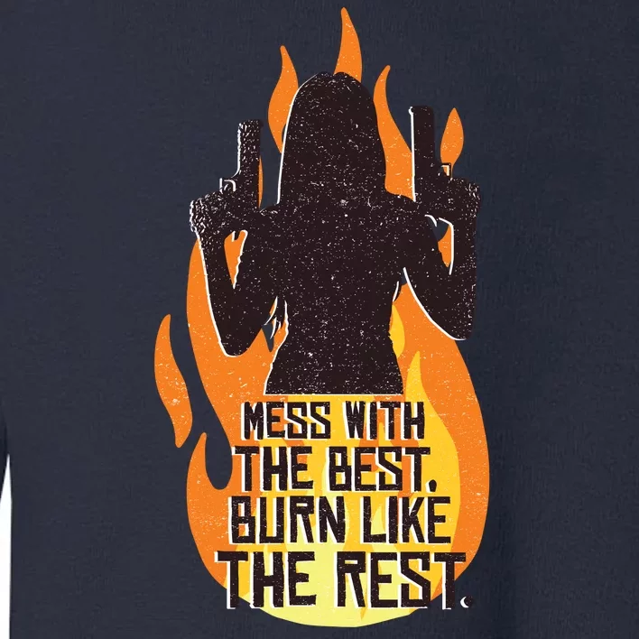 Mess With The Best Burn Like The Rest Toddler Sweatshirt