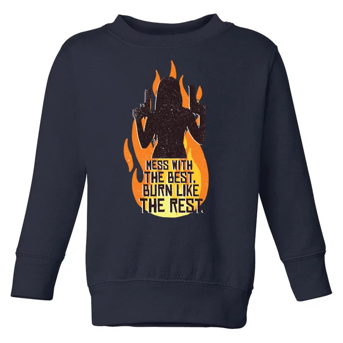 Mess With The Best Burn Like The Rest Toddler Sweatshirt