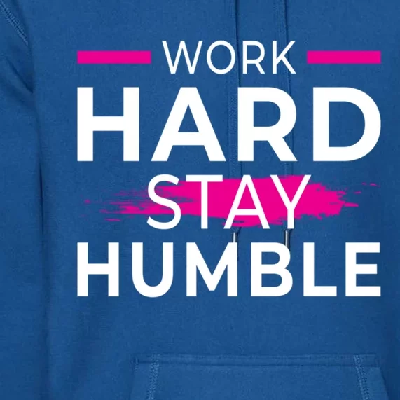 Motivational Entrepreneur Work Hard Stay Humble Gift Premium Hoodie