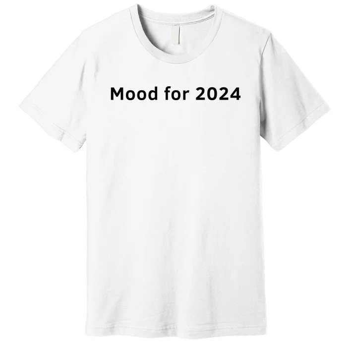 Mood For 2024 Premium T-Shirt