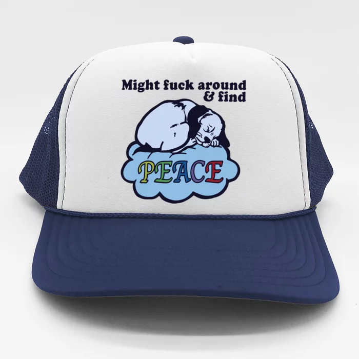 Might Fuck Around And Find Peace Trucker Hat