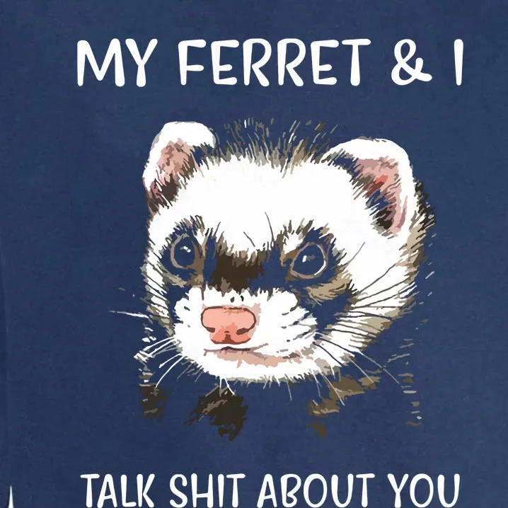 My Ferret And I Talk About You Garment-Dyed Sweatshirt