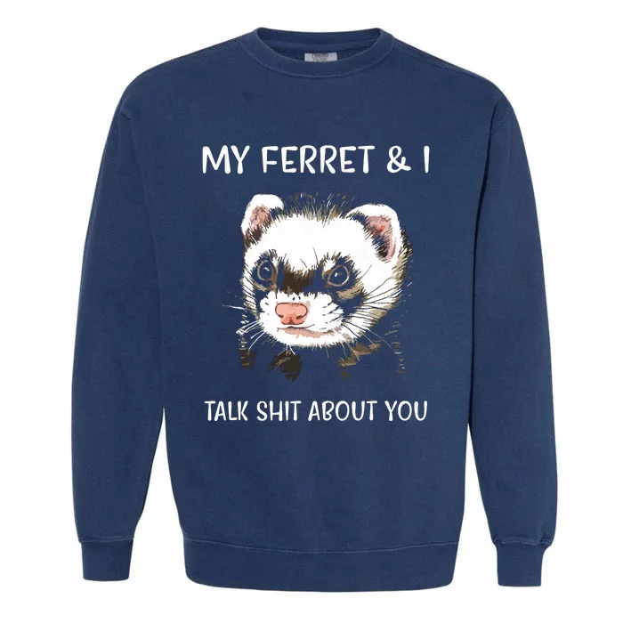 My Ferret And I Talk About You Garment-Dyed Sweatshirt