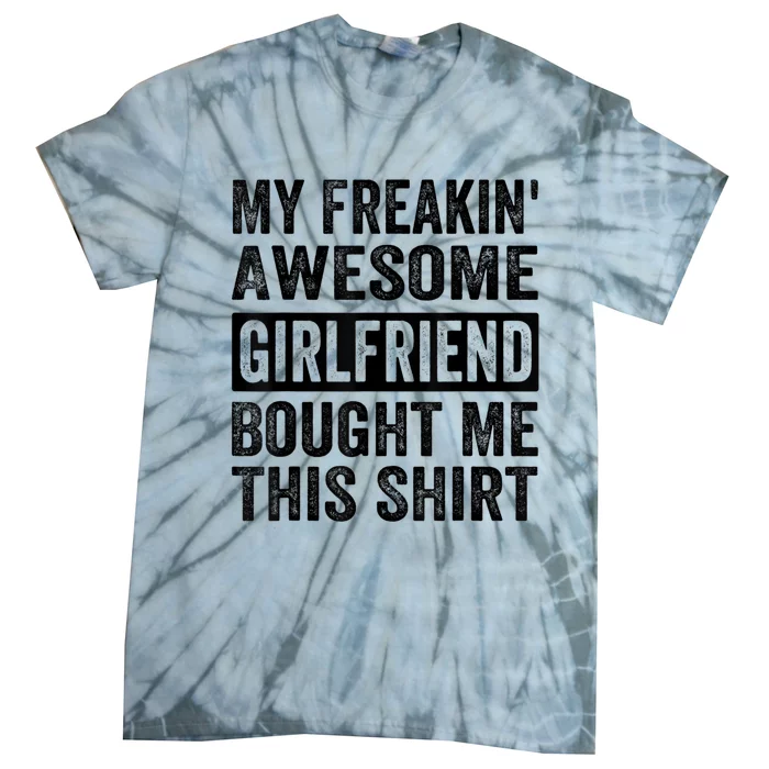 My Freakin Awesome Girlfriend Bought Me This Shirts Tie-Dye T-Shirt