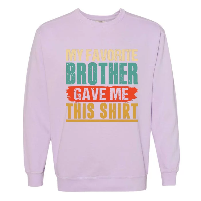 My Favorite Brother Gave Me This Funny Birthday Gift Garment-Dyed Sweatshirt