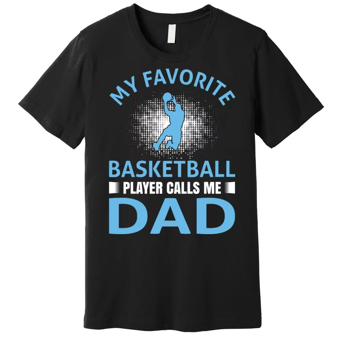 My Favorite Basketball Player Calls Me Dad Premium T-Shirt