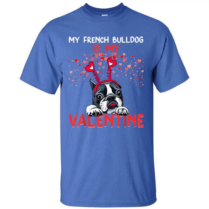 My French Bulldog Is My Valentine Funny French Bulldog Lover Cool Gift Tall T-Shirt