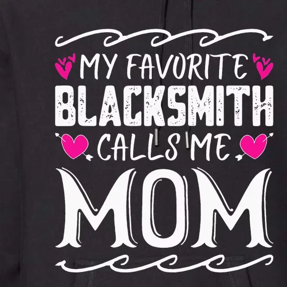 My Favorite Blacksmith Calls Me Mom Funny Mothers Day Premium Hoodie