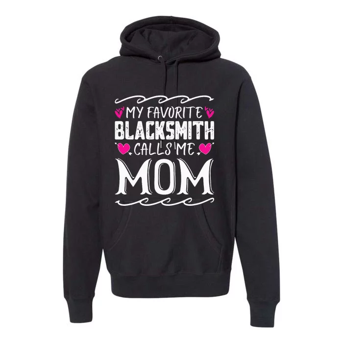 My Favorite Blacksmith Calls Me Mom Funny Mothers Day Premium Hoodie