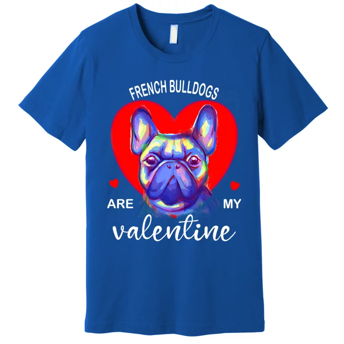 My French Bulldog Is My Valentine Frenchie Meaningful Gift Premium T-Shirt