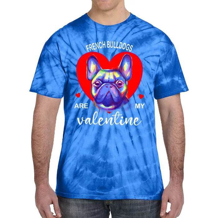 My French Bulldog Is My Valentine Frenchie Meaningful Gift Tie-Dye T-Shirt