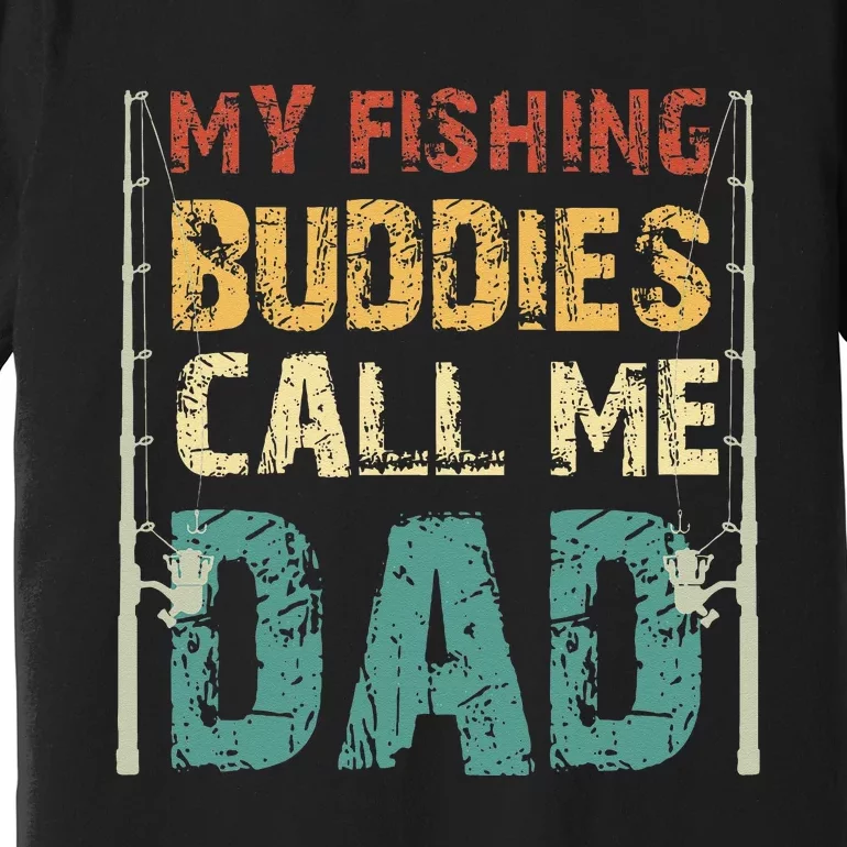 My Fishing Buddies Call Me Dad Father's Day Fisherman Daddy Premium T-Shirt