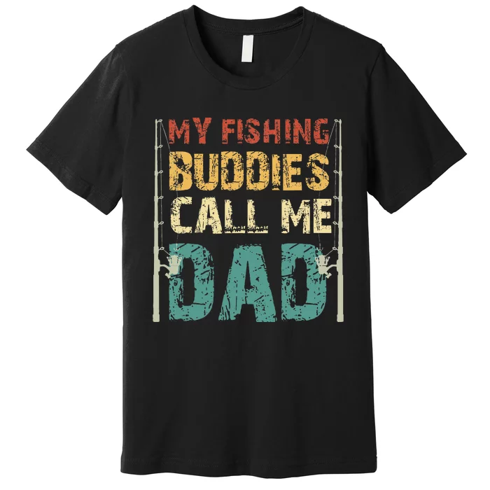 My Fishing Buddies Call Me Dad Father's Day Fisherman Daddy Premium T-Shirt