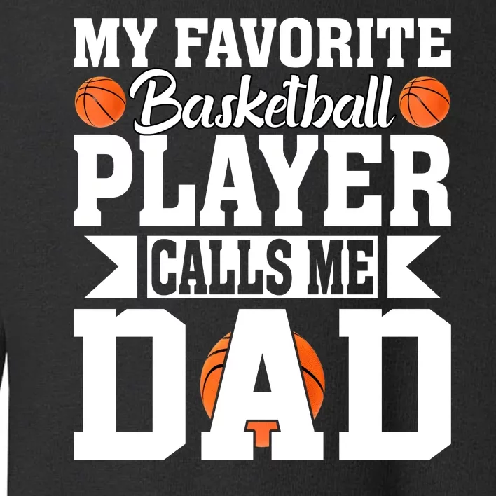 My Favorite Basketball Player Calls Me Dad Toddler Sweatshirt