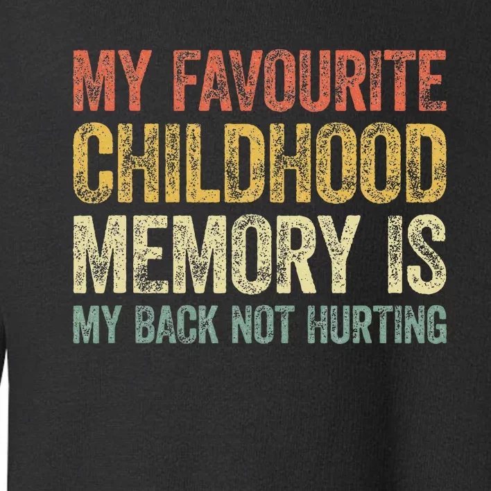 My Favorite Childhood Memory Is My Back Not Hurting Toddler Sweatshirt