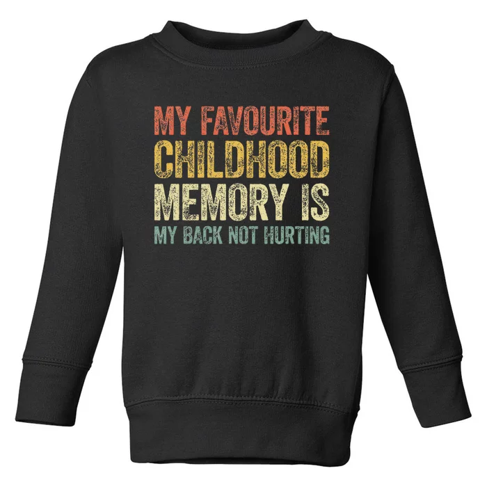 My Favorite Childhood Memory Is My Back Not Hurting Toddler Sweatshirt