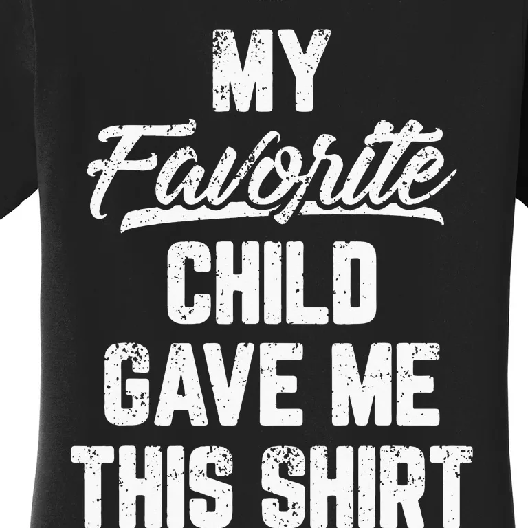 My Favorite Child Gave Me This Funny Fathers Day Women's T-Shirt