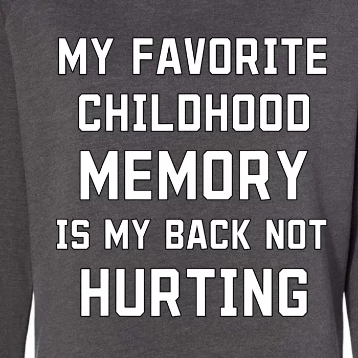 My Favorite Childhood Memory Is My Back Not Hurting Sarcasm Womens California Wash Sweatshirt