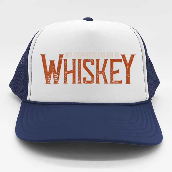 My Favorite Color Is Whiskey Funny Whiskey Trucker Hat