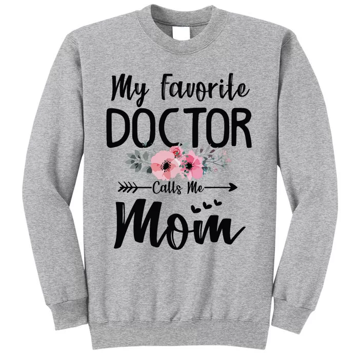 My Favorite Doctor Calls Me Mom Flowers Mothers Day Gift Tall Sweatshirt