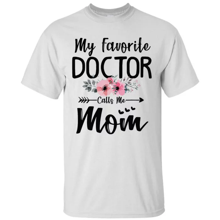 My Favorite Doctor Calls Me Mom Flowers Mothers Day Gift Tall T-Shirt