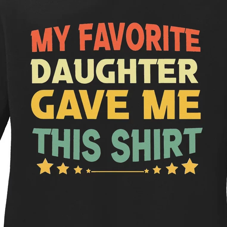 My Favorite Daughter Gave Me This Funny Father's Day Ladies Long Sleeve Shirt