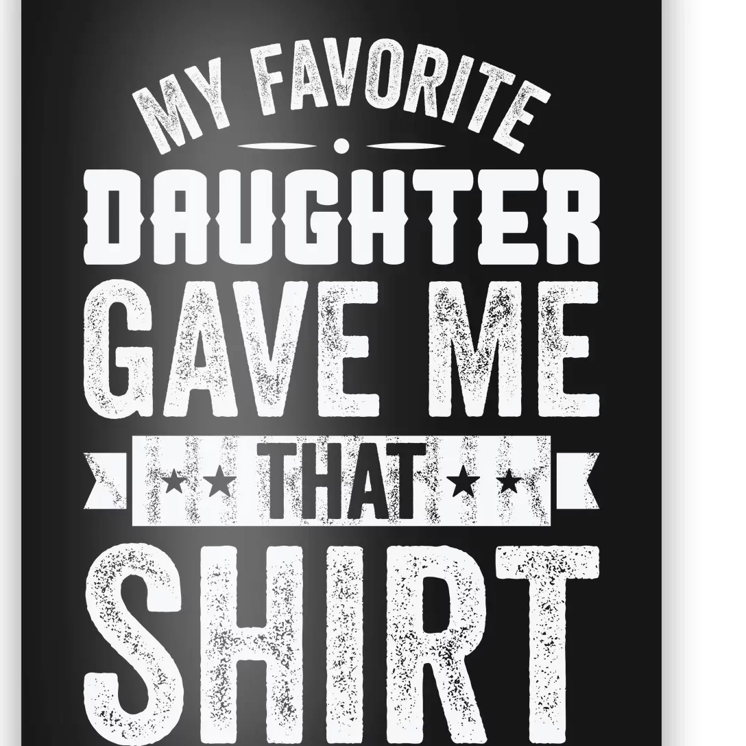 My Favorite Daughter Gave Me This T Fathers Day Poster