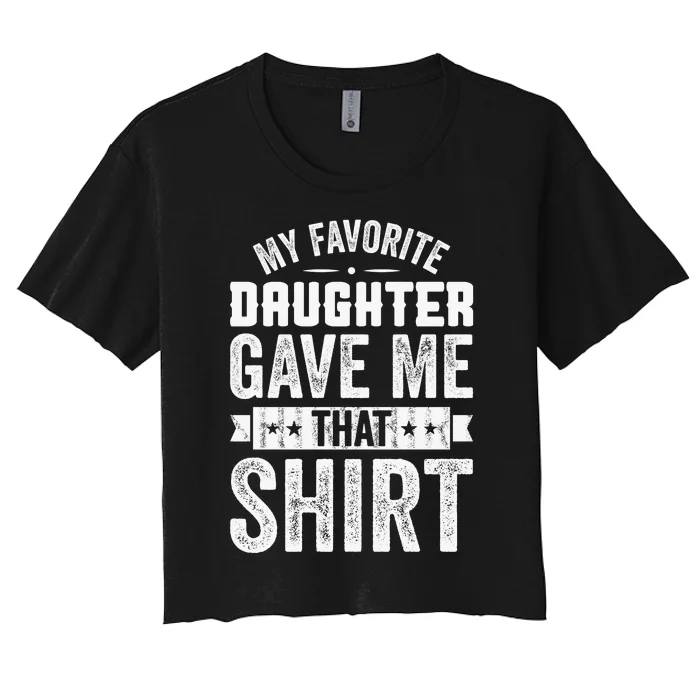 My Favorite Daughter Gave Me This T Fathers Day Women's Crop Top Tee