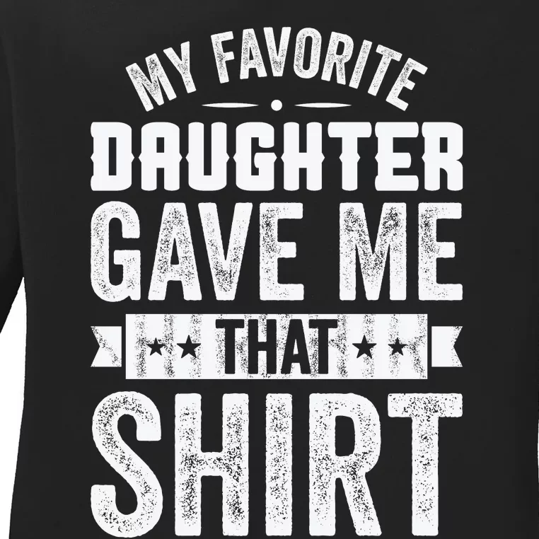 My Favorite Daughter Gave Me This T Fathers Day Ladies Long Sleeve Shirt