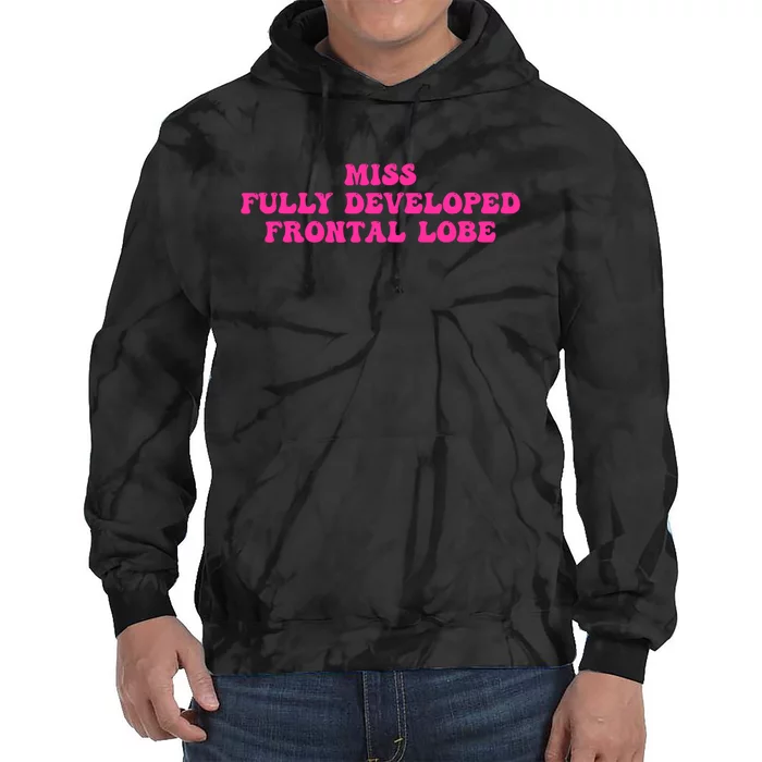 Miss Fully Developed Frontal Lobe Tie Dye Hoodie