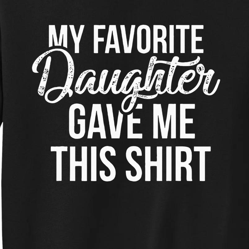 My Favorite Daughter Gave Me This Funny Dad Tall Sweatshirt