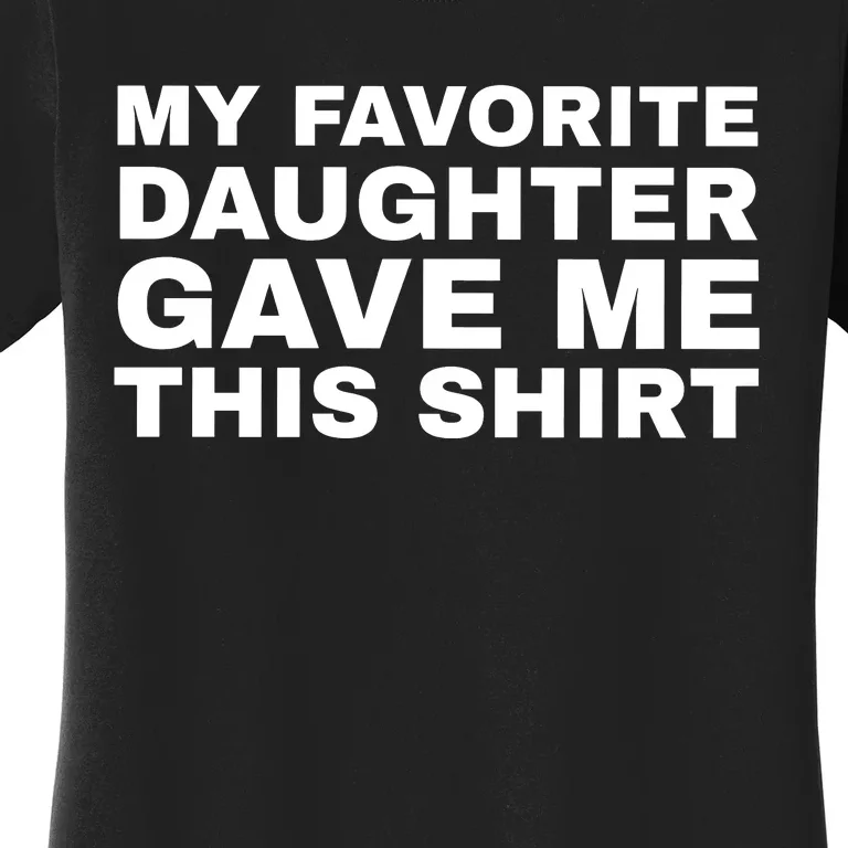 My Favorite Daughter Gave Me This Funny Women's T-Shirt