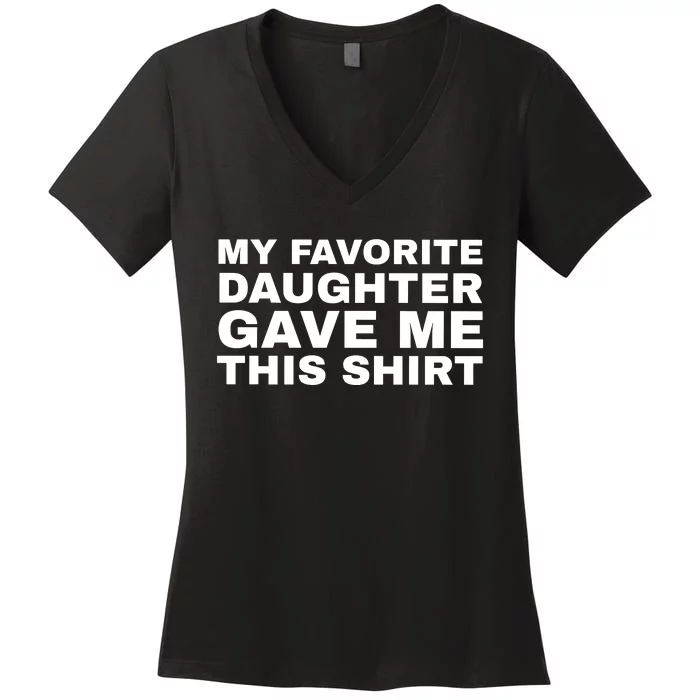 My Favorite Daughter Gave Me This Funny Women's V-Neck T-Shirt