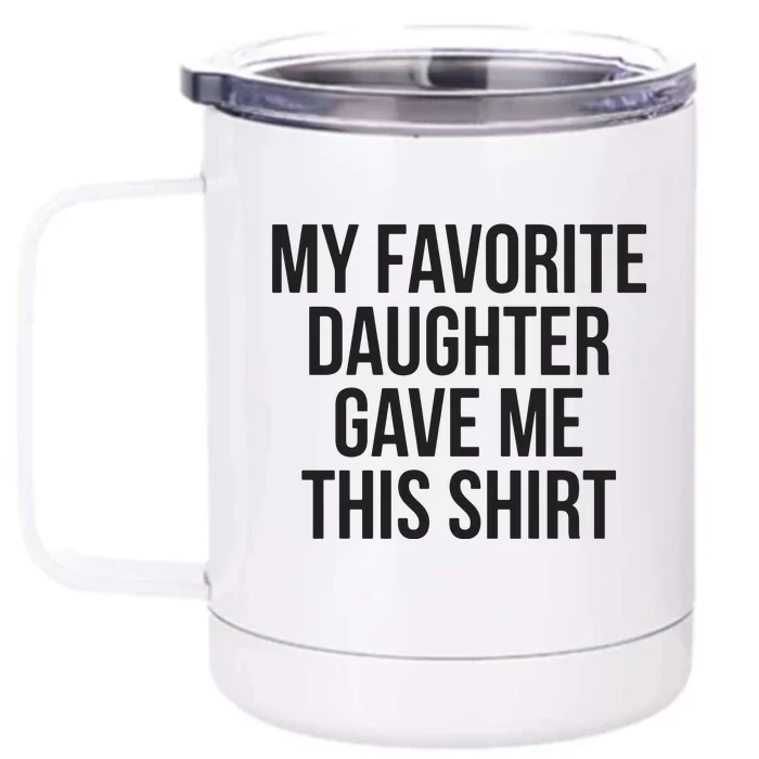 My Favorite Daughter Gave Me This Shirts Front & Back 12oz Stainless Steel Tumbler Cup