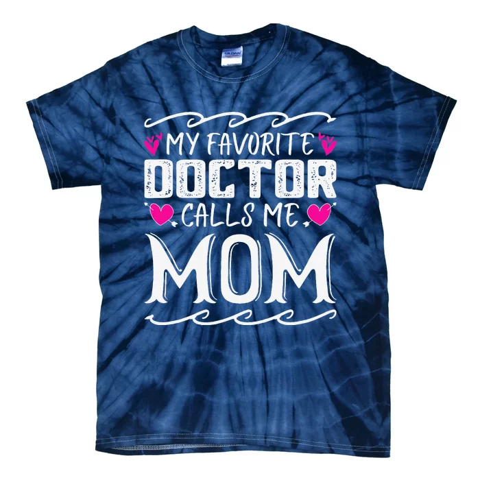 My Favorite Doctor Calls Me Mom Funny Medical Mothers Day Tie-Dye T-Shirt