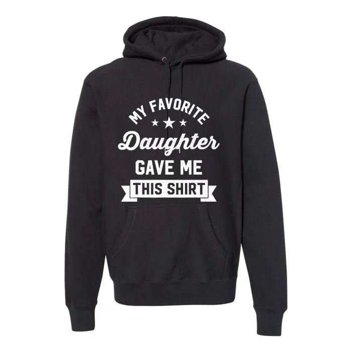 My Favorite Daughter Gave Me This - Funny Gift For Dad Premium Hoodie