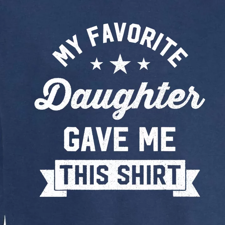 My Favorite Daughter Gave Me This - Funny Gift For Dad Garment-Dyed Sweatshirt