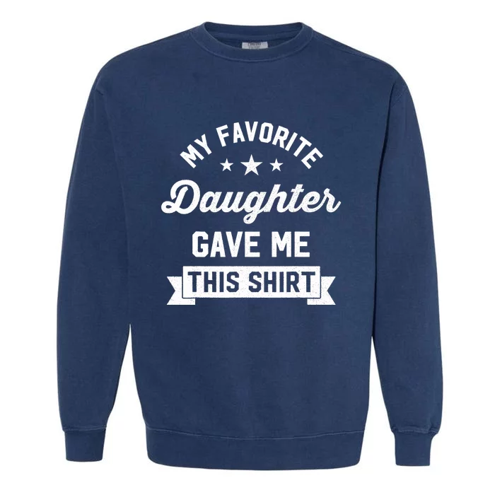 My Favorite Daughter Gave Me This - Funny Gift For Dad Garment-Dyed Sweatshirt