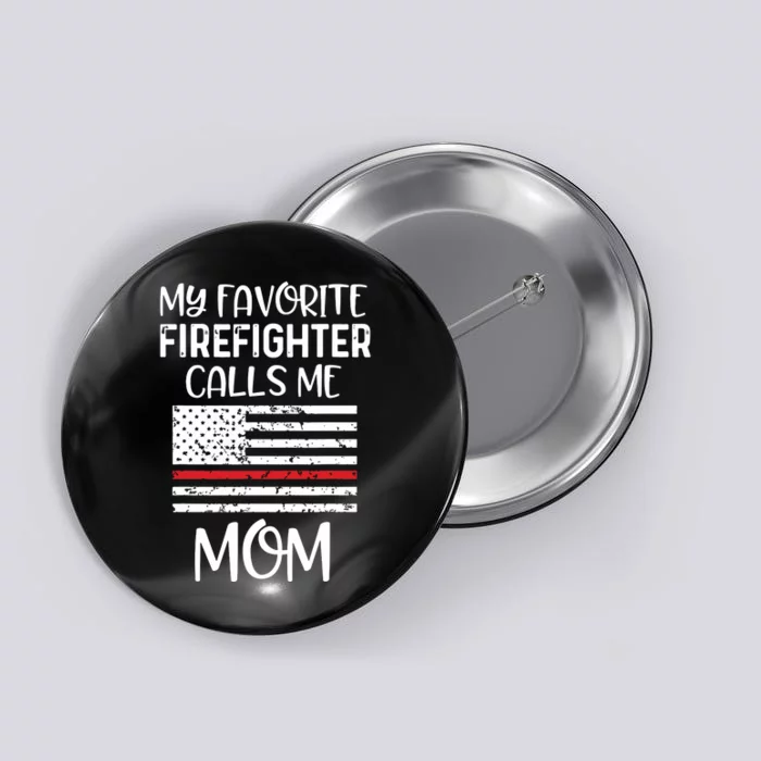 My Favorite Firefighter Calls Me Mom Thin Red Line Gift Button