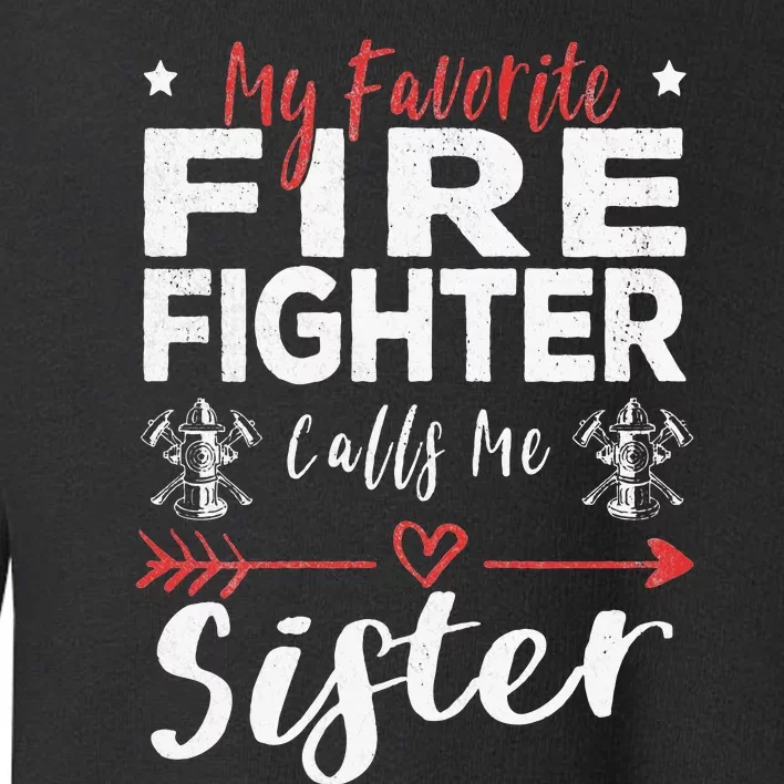 My Favorite Firefighter Calls Me Sister Firefighter Sister Toddler Sweatshirt