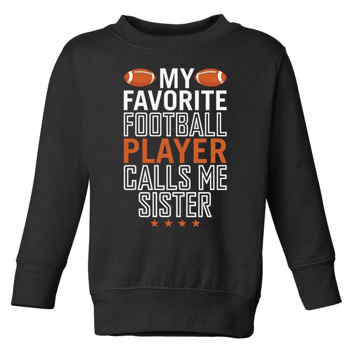 My Favorite Football Player Calls Me Sister Toddler Sweatshirt