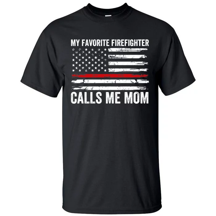 My Favorite Firefighter Calls Me Mom Wo USA Fireman Son Tall T-Shirt