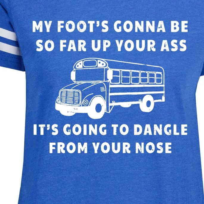 My Foot's Gonna Be So Far Up Your Ass It's Going To Dangle Enza Ladies Jersey Football T-Shirt