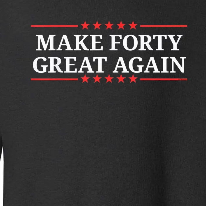 Make Forty Great Again Toddler Sweatshirt