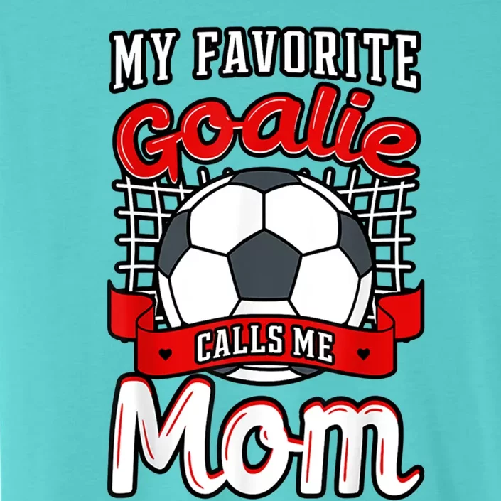 My Favorite Goalie Calls Me Mom Soccer Player Mother's Day Funny Gift ChromaSoft Performance T-Shirt