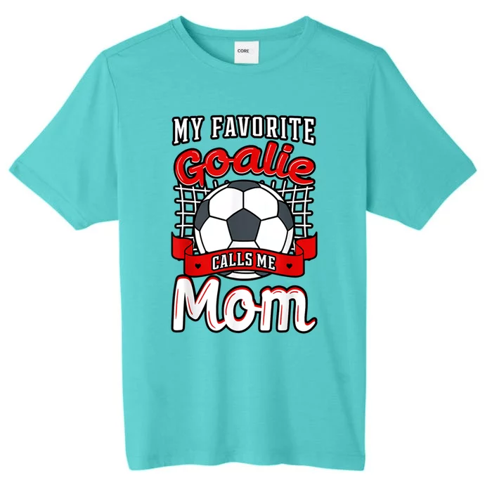 My Favorite Goalie Calls Me Mom Soccer Player Mother's Day Funny Gift ChromaSoft Performance T-Shirt