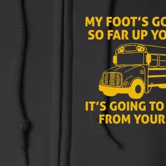 My Foot's Gonna Be So Far Up Your Ass It's Going To Dangle From Your Nose Full Zip Hoodie