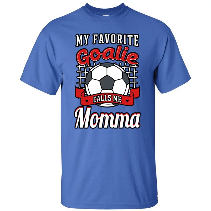 My Favorite Goalie Calls Me Momma Soccer Player Mother's Day Gift Tall T-Shirt