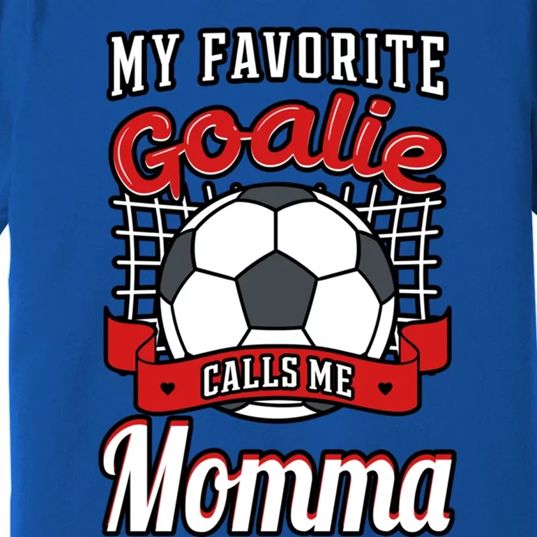 My Favorite Goalie Calls Me Momma Soccer Player Mother's Day Gift Premium T-Shirt